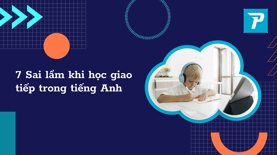 7 Sai lầm khi học giao tiếp trong tiếng Anh