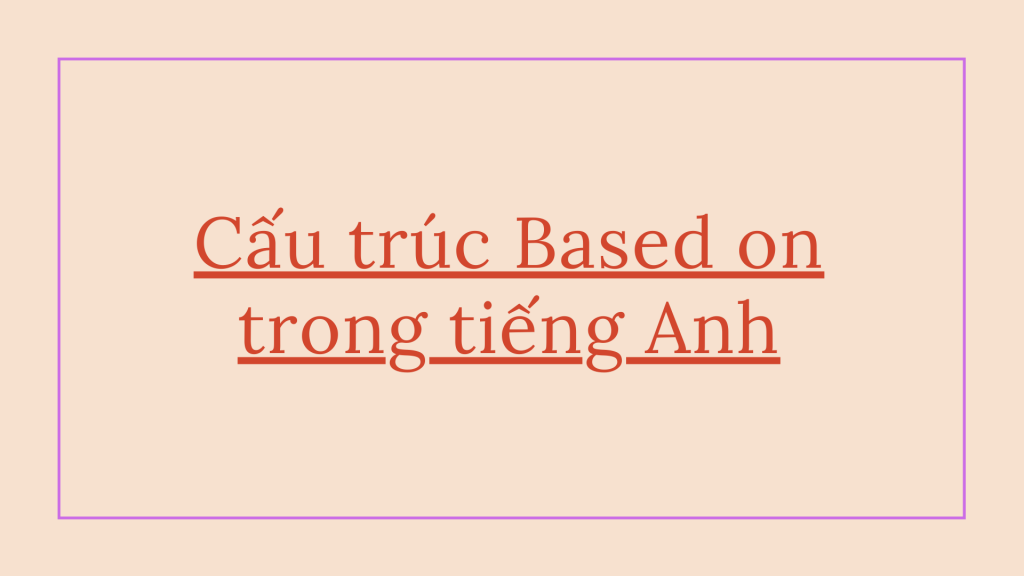 Cấu trúc Based on trong tiếng Anh