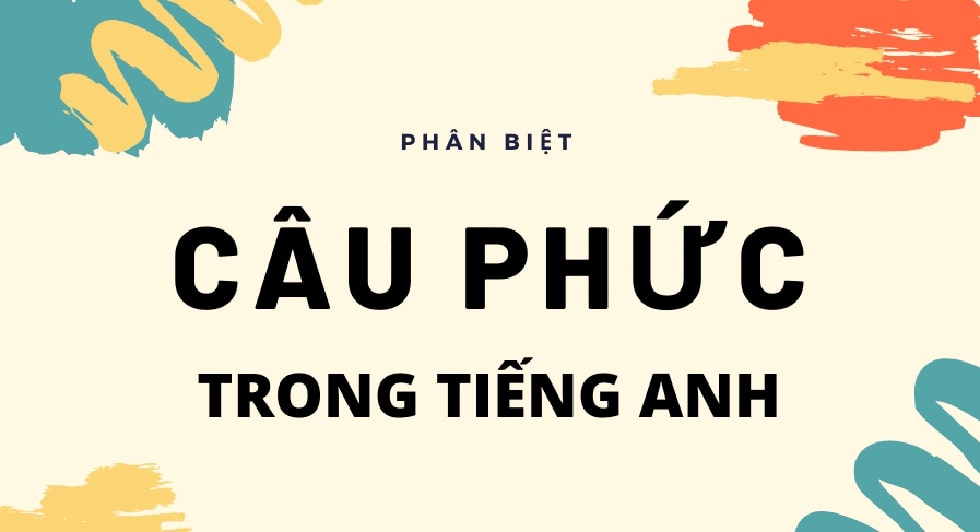 Cách phân biệt câu ghép và câu phức trong tiếng Anh