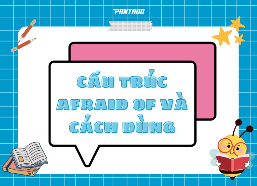 Cấu trúc “Afraid of” và cách dùng trong tiếng Anh