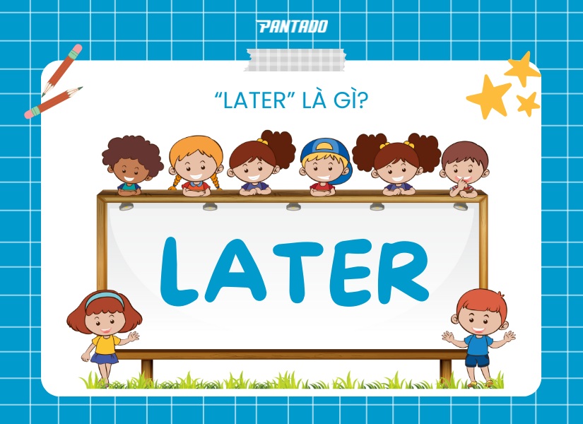 Cách dùng của “Later” là gì?