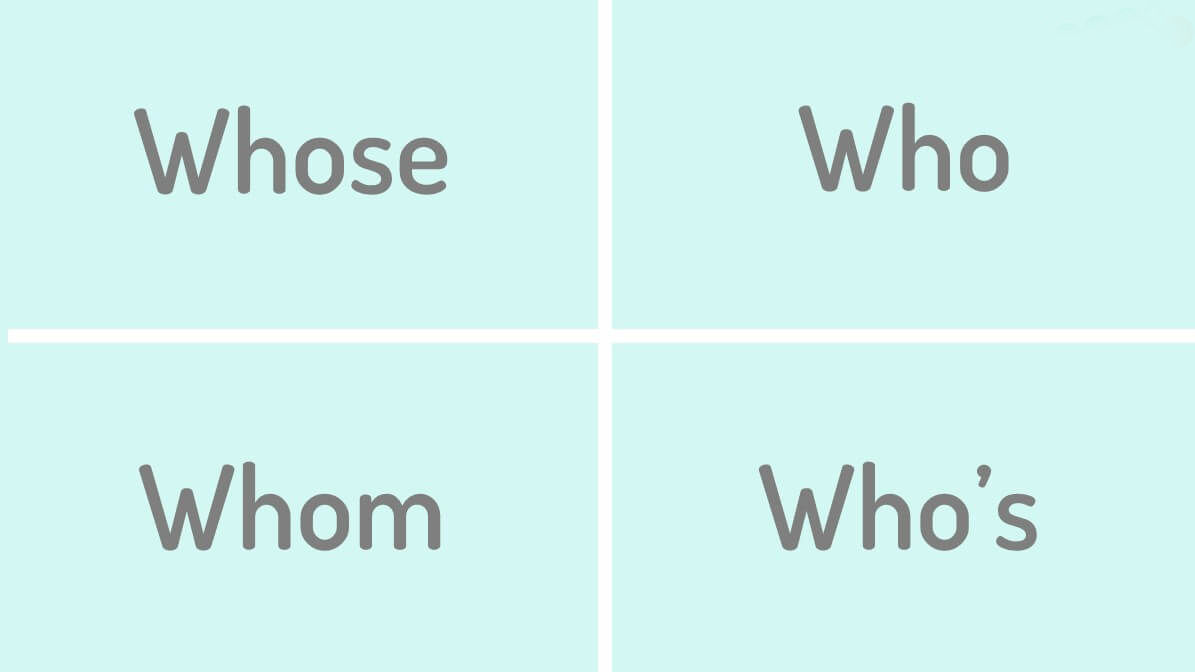 Phân biệt cách dùng Whose và Whom, Who, Who’s